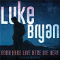Album Born Here Live Here Die Here (Deluxe Edition) de Luke Bryan