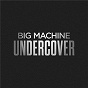 Compilation Big Machine Undercover avec Will Chase / Rascal Flatts / Taylor Swift / Thomas Rhett / Brett Young...