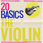 Compilation 20 Basics: The Violin avec Jenö Hubay / Aaron Rosand / Eileen Flissler / Ludwig van Beethoven / Baden Baden Radio Symphony Orchestra...