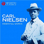 Compilation Carl Nielsen - Essential Works avec Carl Nielsen / Royal Danish Orchestra / Igor Markévitch / Jerzy Semkow / Music for Westchester Symphony Orchestra...