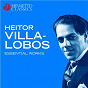 Compilation Heitor Villa-Lobos - Essential Works avec The Violoncello Society / The London Symphony Orchestra / Sir Eugène Goossens / Heitor Villa-Lobos / Manuel Barrueco...
