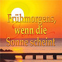 Compilation Frühmorgens Wenn Die Sonne Scheint avec Charly Tabor / Moldau Madel / Die Muntermacher / Orchester Gert Wilden / Peter Grodon...
