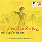 Compilation Je n'aime pas Berlioz, mais ça j'aime bien ! avec Pierre Boulez / Hector Berlioz / Susan Graham / Charles Munch / Choeur Arsys Bourgogne...
