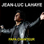 Album Papa chanteur (Grands succès) de Jean-Luc Lahaye