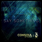 Album Say Something (feat. B-Sykes) (Remixes) de Consoul Trainin