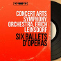Album Six ballets d'opéras (Mono Version) de Erich Leinsdorf / Concert Arts Symphony Orchestra