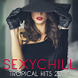 Compilation Sexychill (Tropical Hits 2017) avec Harry Diboula / Were-Vana / Jean-Marie Ragald / Jimmy Dévarieux / K-Reen...