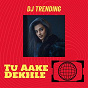 Album Tu Aake Dekhle de DJ Trending